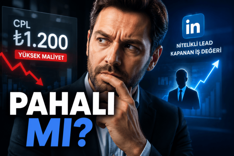 LinkedIn Reklamları Pahalı mı? B2B Lead Kalitesi ve Maliyet Analizi (2026 Verileri)